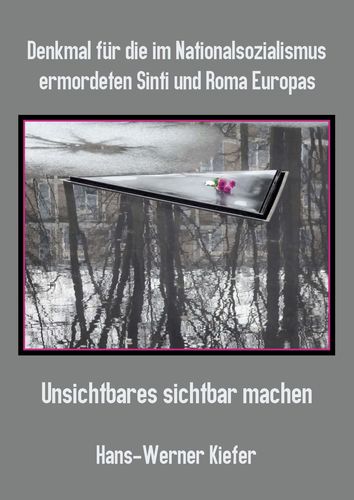 Book cover of Hans-Werner Kiefer: Denkmal für die im Nationalsozialismus ermordeten Sinti und Roma Europas. Unsichtbares sichtbar machen.